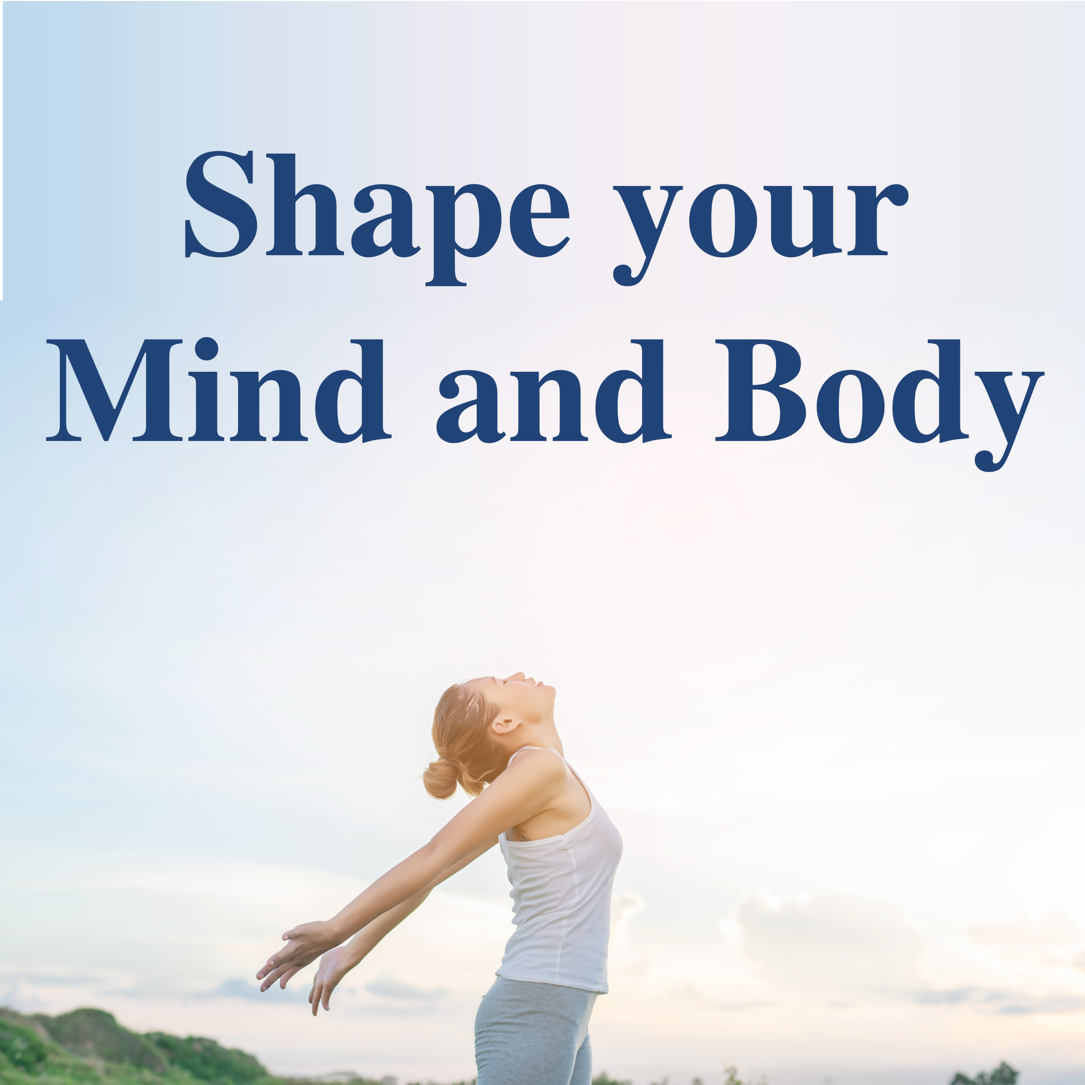 Shape your Mind and Body